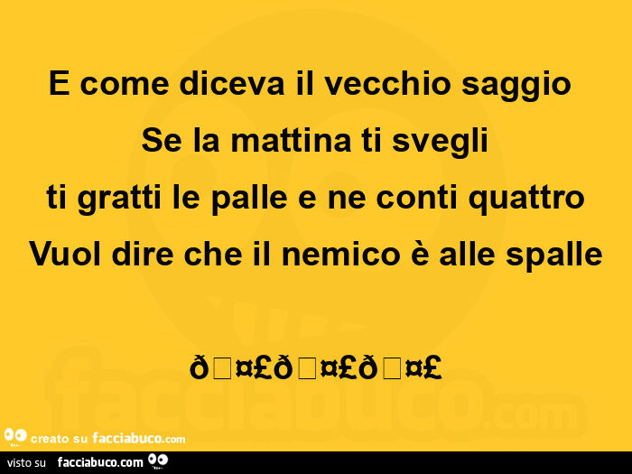 E Come Diceva Il Vecchio Saggio Se La Mattina Ti Svegli Ti Gratti Le