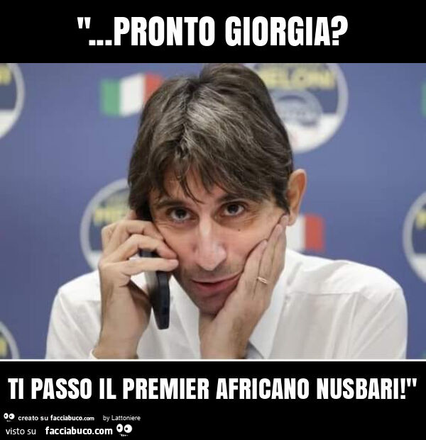 ''… pronto giorgia? Ti passo il premier africano nusbari! "