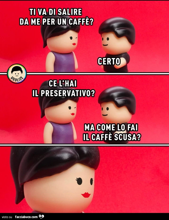 Ti va di salire da me per un caffè? Certo. Ce l'hai il preservativo? Ma come lo fai il caffè scusa?