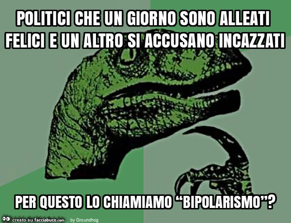 Politici che un giorno sono alleati felici e un altro si accusano incazzati per questo lo chiamiamo “bipolarismo”?