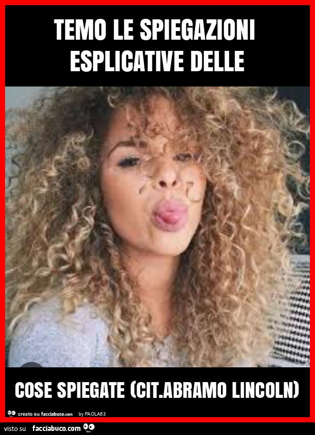 Temo le spiegazioni esplicative delle cose spiegate (cit. Abramo lincoln)