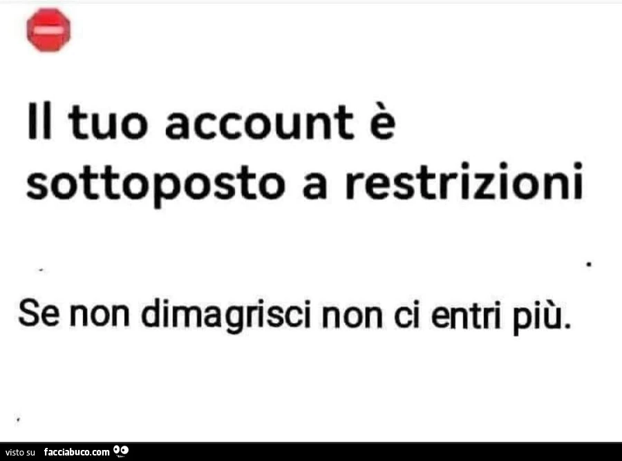 Il tuo account è sottoposto a restrizioni. Se non dimagrisci non ci entri più