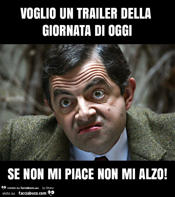 Voglio un trailer della giornata di oggi se non mi piace non mi alzo