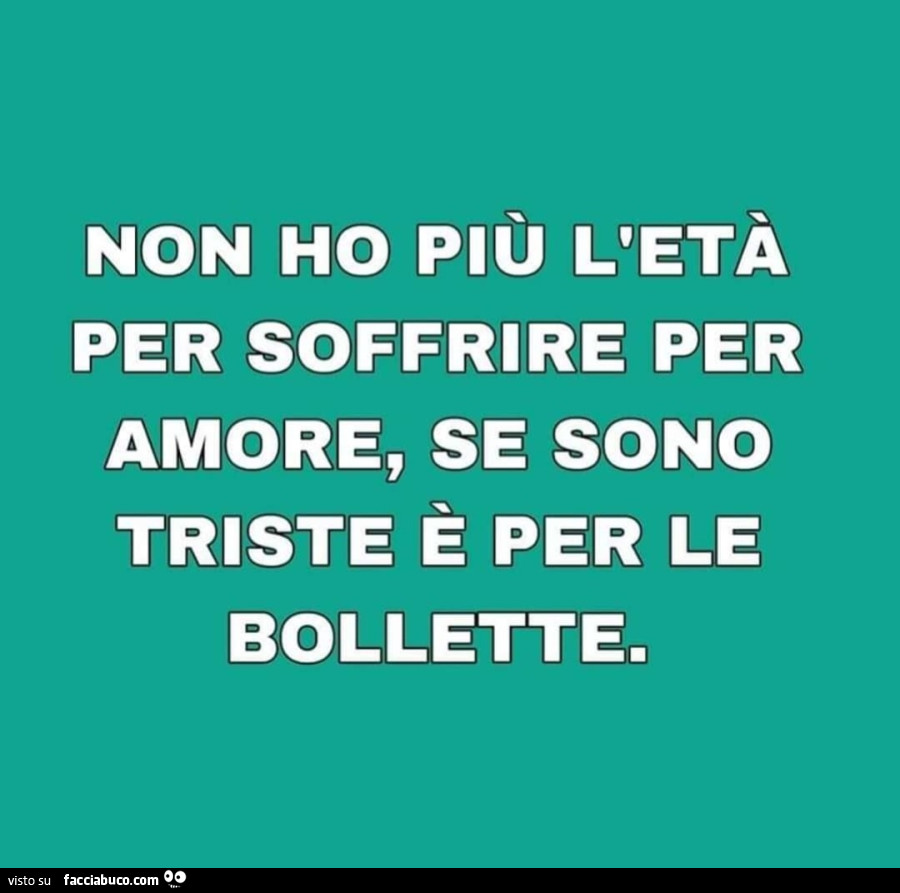 Non ho più l'età per soffrire per amore, se sono triste è per le bollette