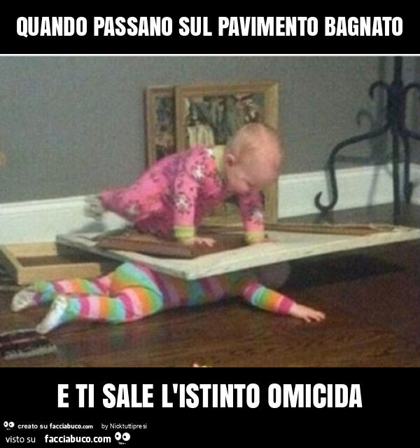 Quando passano sul pavimento bagnato e ti sale l'istinto omicida