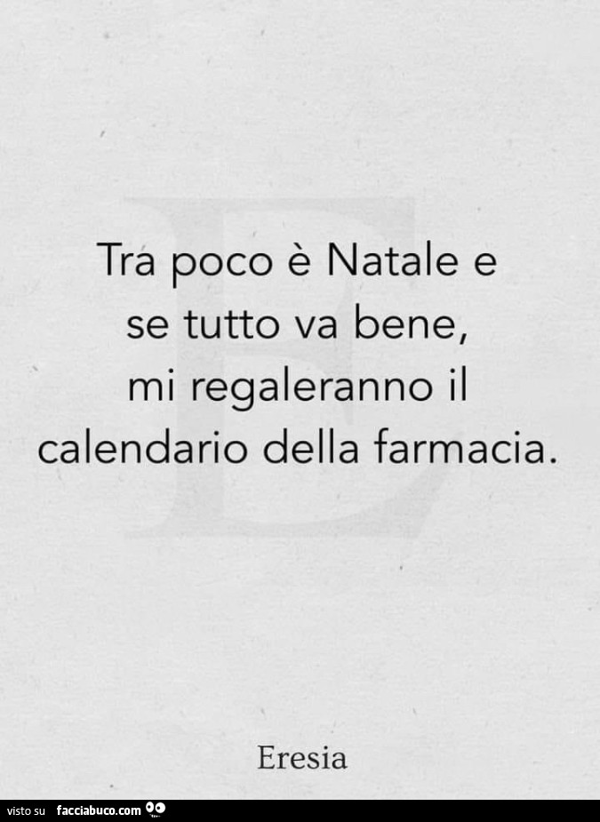 Tra poco è natale e se tutto va bene, mi regaleranno il calendario della farmacia
