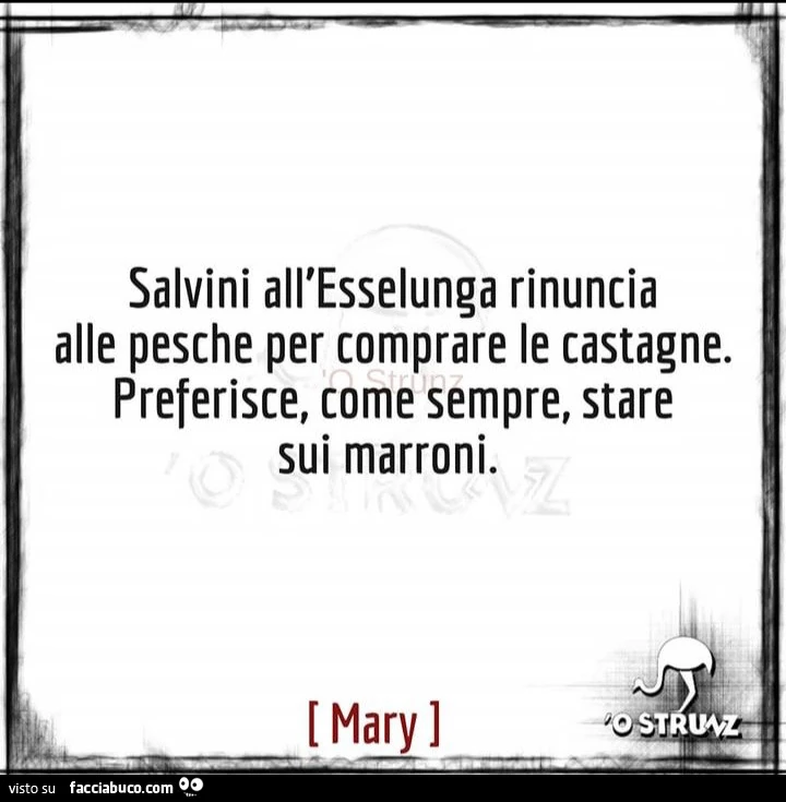 Salvini all'esselunga rinuncia alle pesche per comprare le castagne. Preferisce, come sempre, stare sui marroni