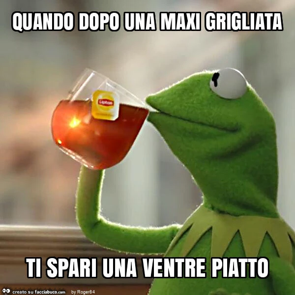 Quando dopo una maxi grigliata ti spari una ventre piatto