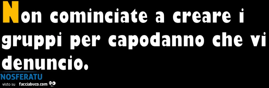 Non cominciate a creare i gruppi per capodanno che vi denuncio