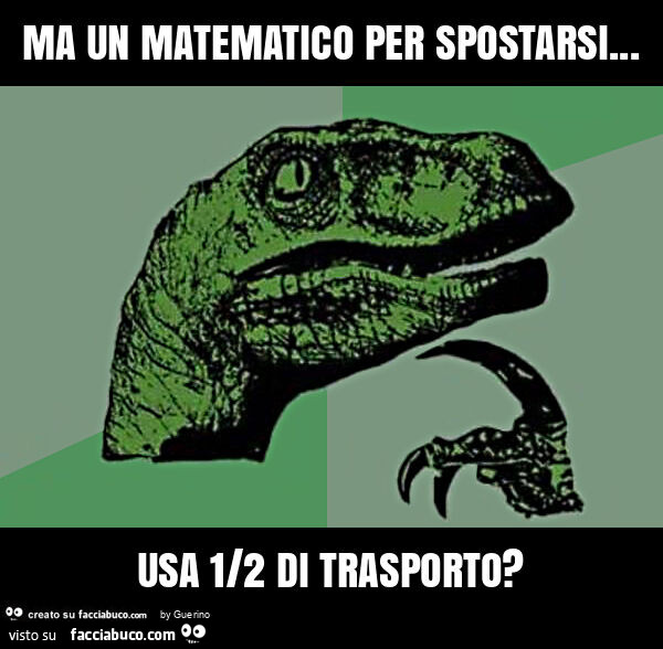 Ma un matematico per spostarsi… usa 1/2 di trasporto?