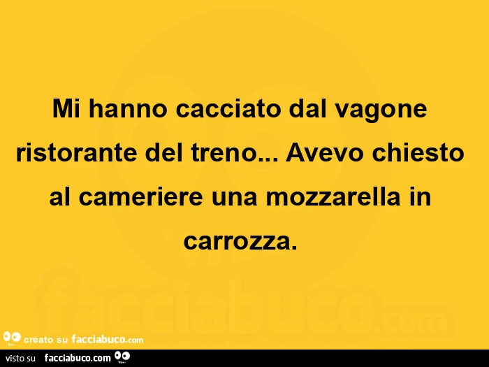 Mi hanno cacciato dal vagone ristorante del treno… Avevo chiesto al cameriere una mozzarella in carrozza