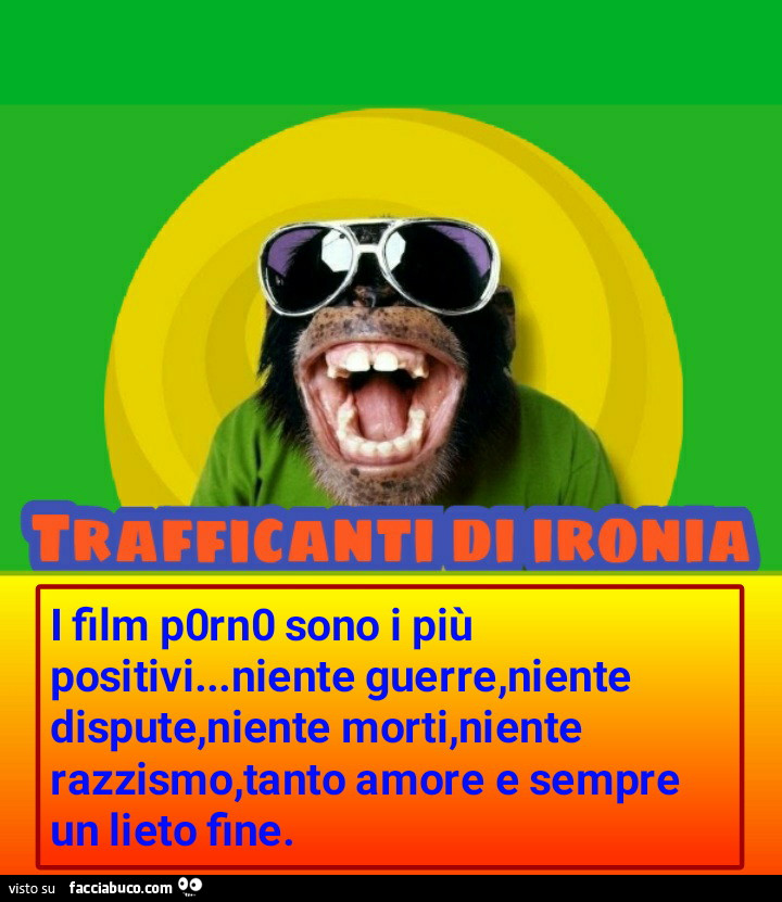 I film porn0 sono i più positivi… niente guerre, niente dispute, niente morti, niente razzismo, tanto amore e sempre un lieto fine