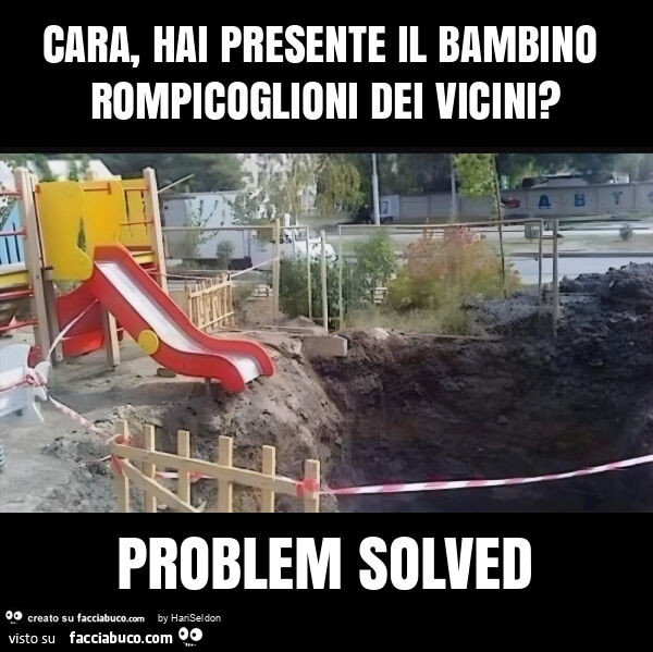 Cara, hai presente il bambino rompicoglioni dei vicini? Problem solved