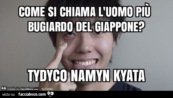 Come si chiama l'uomo più bugiardo del giappone? Tydyco namyn kyata