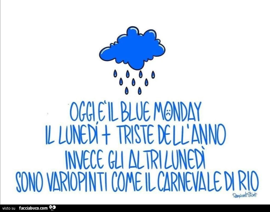 Oggi è il blue monday. Il Lunedì più triste dell'anno. Invece gli altri lunedì sono variopinti come il carnevale di rio