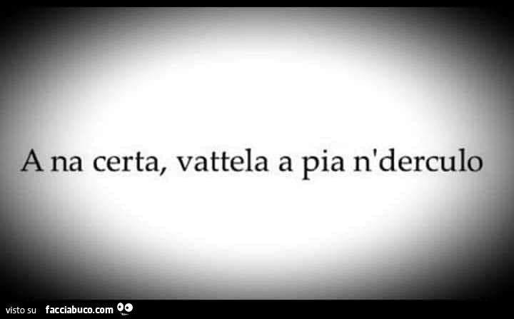 A na certa, vattela a pia n'derculo