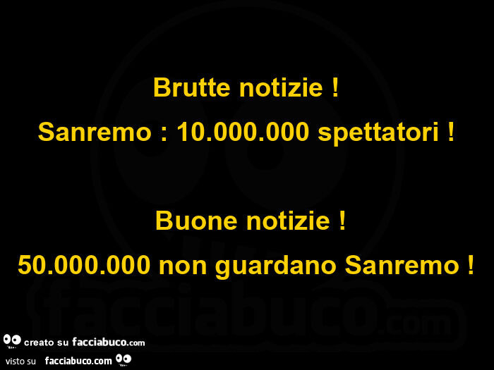 Brutte notizie! Sanremo: 10.000.000 spettatori! Buone notizie! 50.000.000 non guardano sanremo