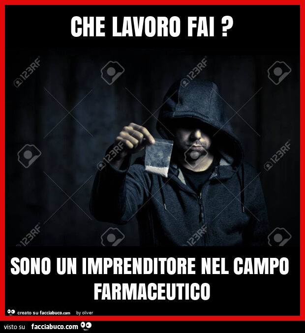 Che lavoro fai? Sono un imprenditore nel campo farmaceutico