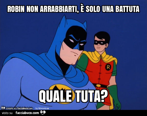 Robin non arrabbiarti, รจ solo una battuta. Quale tuta?
