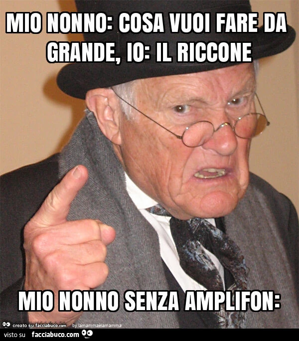 Mio nonno: cosa vuoi fare da grande, io: il riccone mio nonno senza amplifon