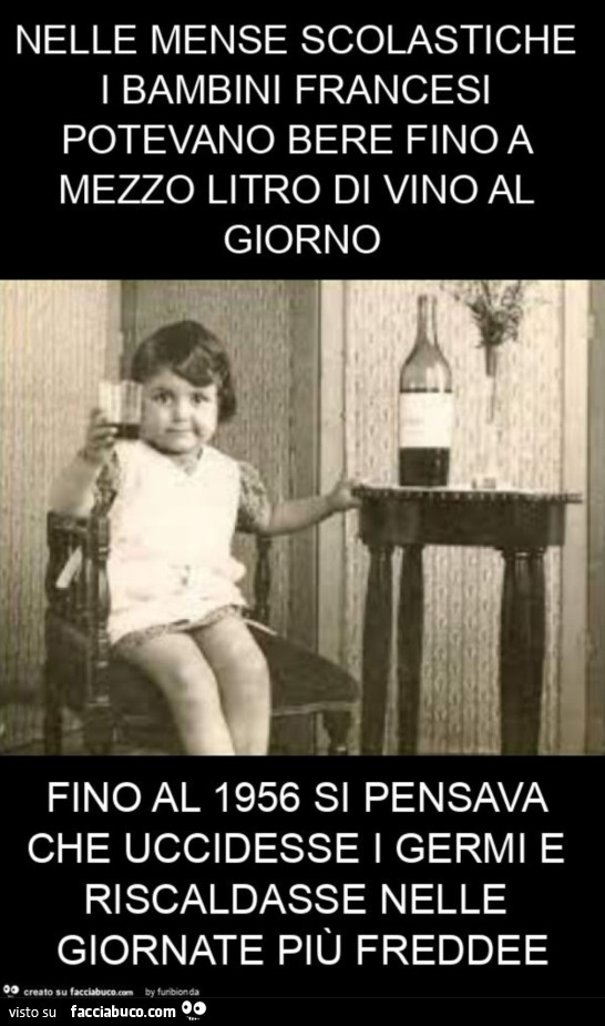 Nelle mense scolastiche i bambini francesi potevano bere fino a mezzo litro di vino al giorno fino al 1956 si pensava che uccidesse i germi e ricaldasse nelle giornate più fredde