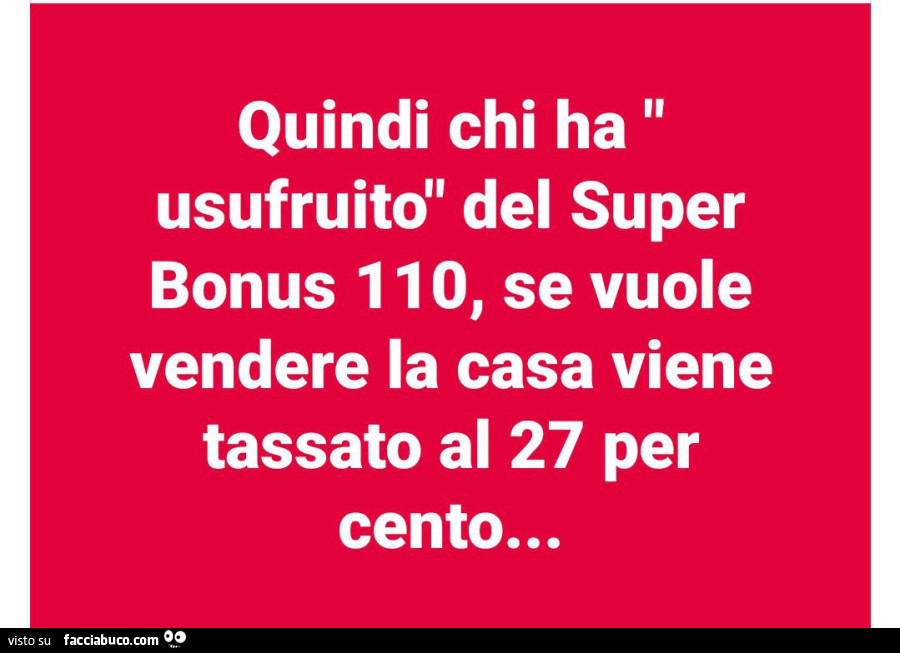 Quindi chi ha ì usufruito del super bonus 110, se vuole vendere la casa viene tassato al 27 per cento