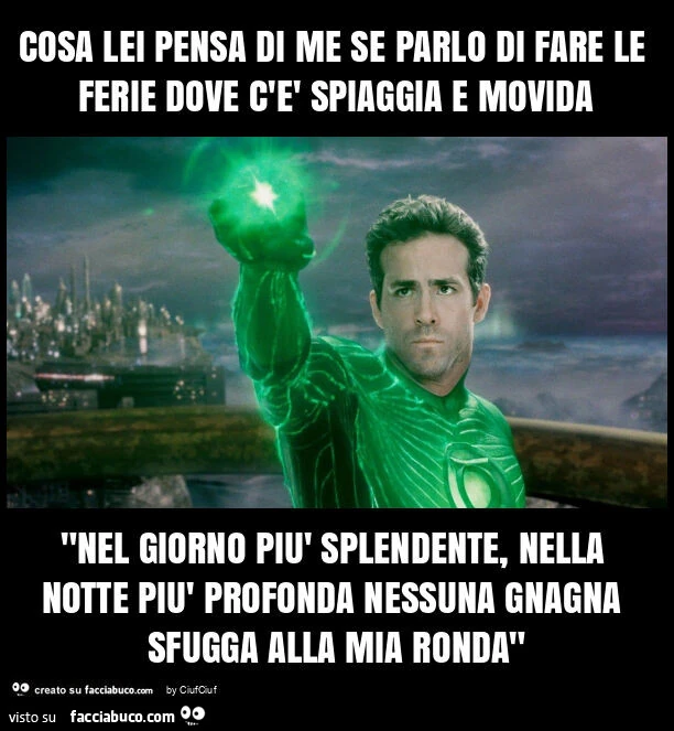 Cosa lei pensa di me se parlo di fare le ferie dove c'รจ spiaggia e movida "nel giorno piรน splendente, nella notte piรน profonda nessuna gnagna sfugga alla mia ronda"