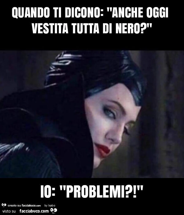 Quando ti dicono: "anche oggi vestita tutta di nero? " Io: "problemi?! "