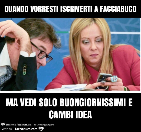 Quando vorresti iscriverti a facciabuco ma vedi solo buongiornissimi e cambi idea