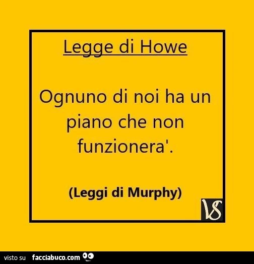 Legge di Howe: ognuno di noi ha un piano che non funzionerà. Leggi di Murphy