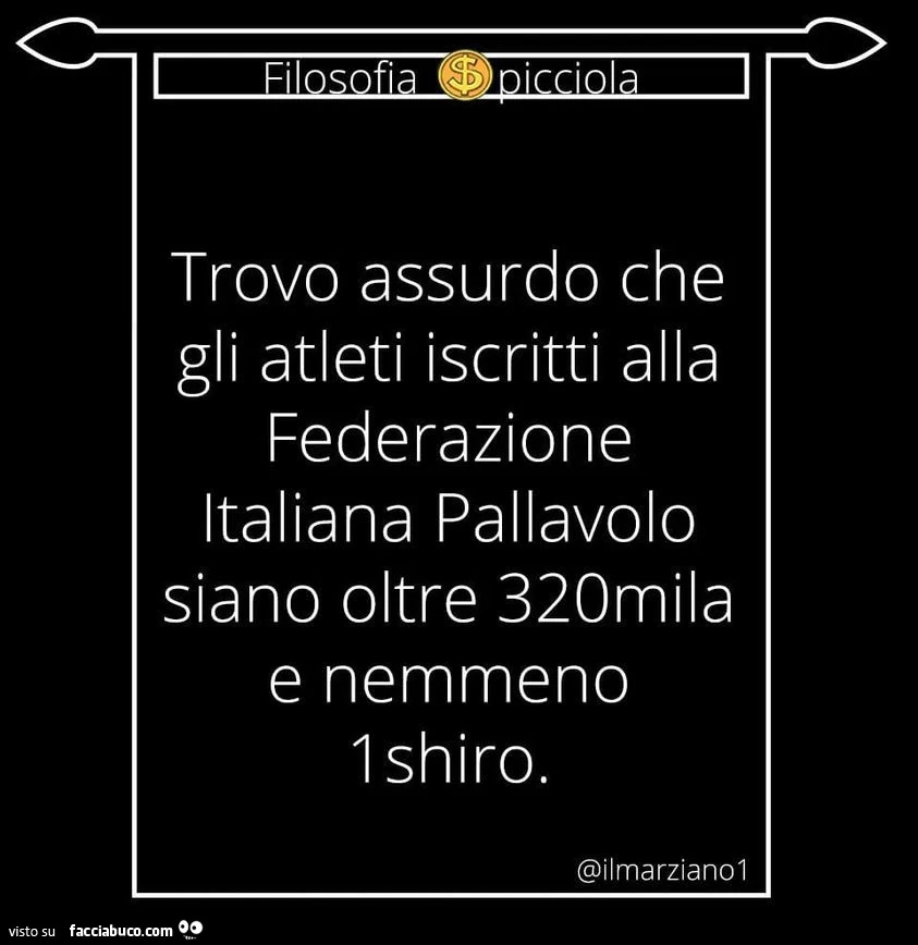 Trovo assurdo che gli atleti iscritti alla federazione italiana pallavolo siano oltre 320mila e nemmeno 1 shiro