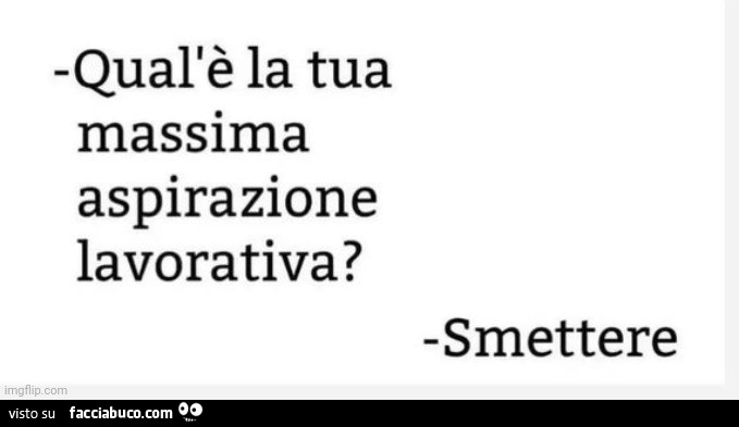 Qual'è la tua massima aspirazione lavorativa? Smettere