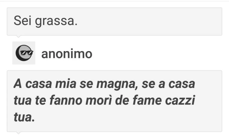 Sei grassa. A casa mia se magna, se a casa tua te fanno morì de fame cazzi tua