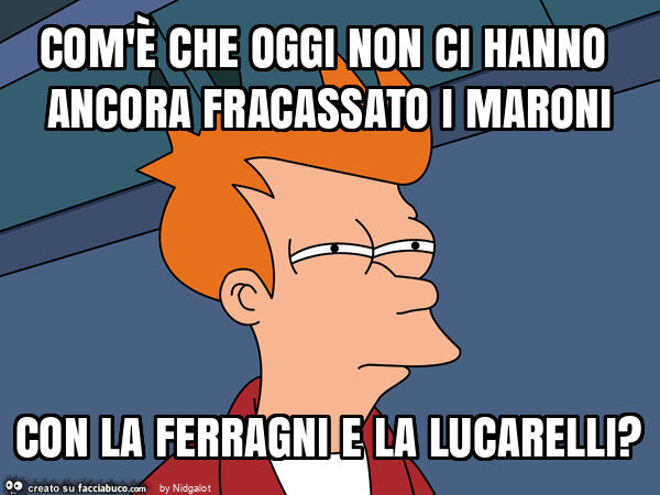 Com'è che oggi non ci hanno ancora fracassato i maroni con la ferragni e la lucarelli?