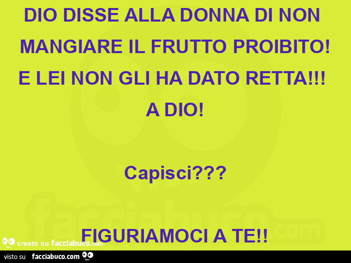 Dio Disse Alla Donna Di Non Mangiare Il Frutto Proibito Dio disse alla donna di non mangiare il frutto proibito! E lei non gli