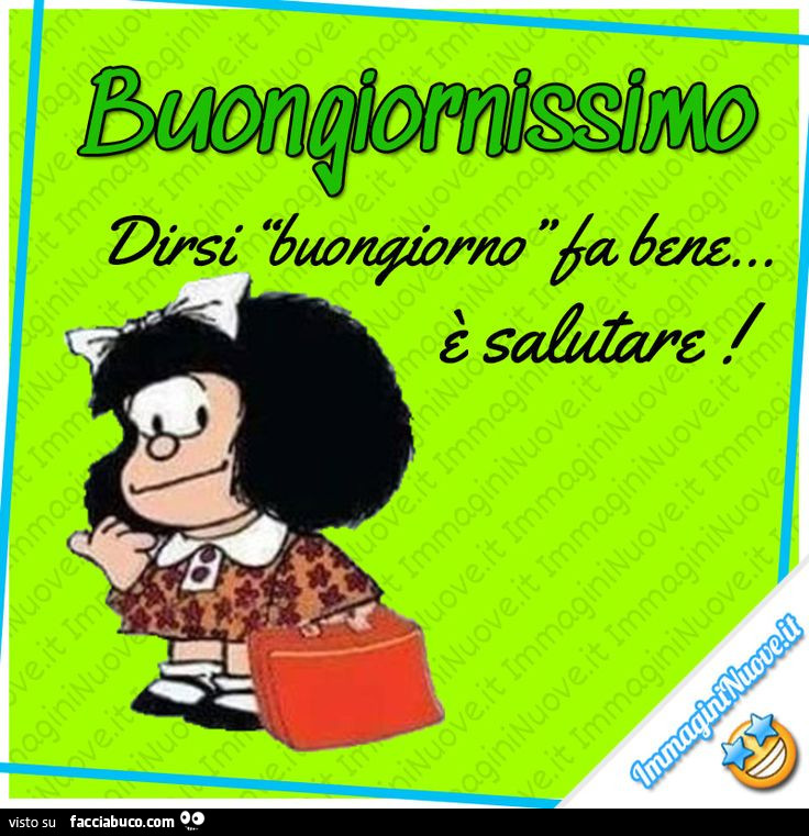 Buongiornissimo. Dirsi buongiorno fa bene… è salutare