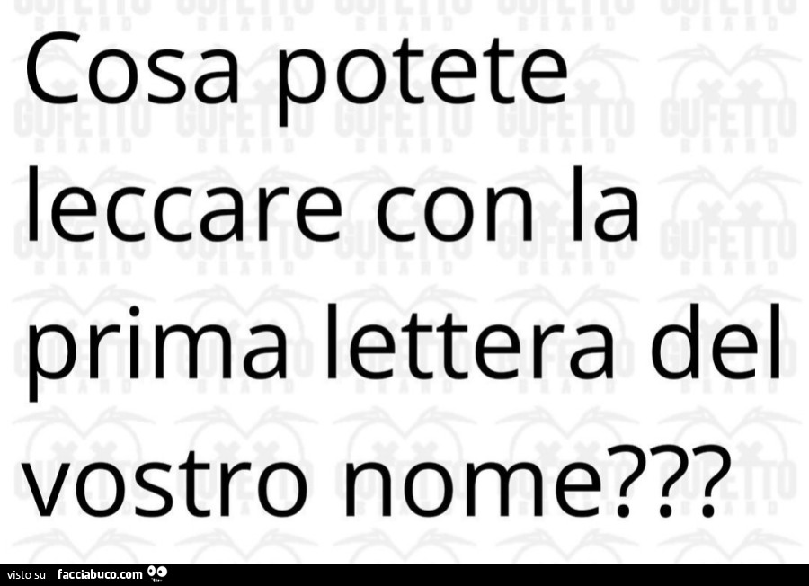 Cosa potete leccare con la prima lettera del vostro nome?
