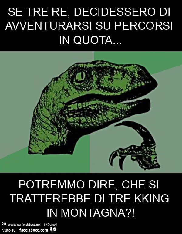 Se tre re, decidessero di avventurarsi su percorsi in quota&hellip; potremmo dire, che si tratterebbe di tre kking in montagna?