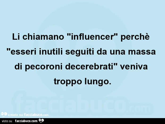 Li chiamano "influencer" perchè "esseri inutili seguiti da una massa di pecoroni decerebrati" veniva troppo lungo