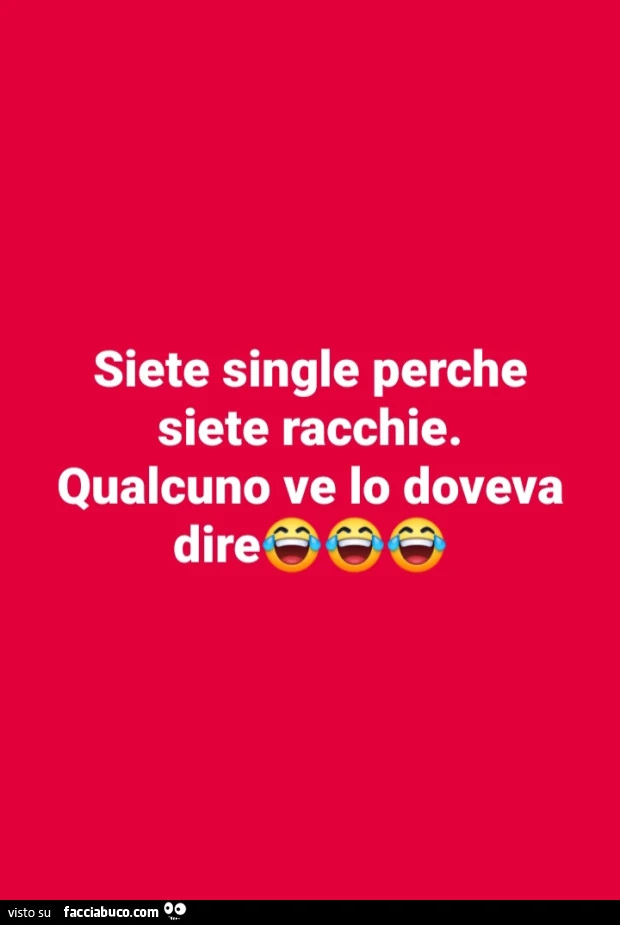 Siete single perche siete racchie. Qualcuno ve lo doveva dire