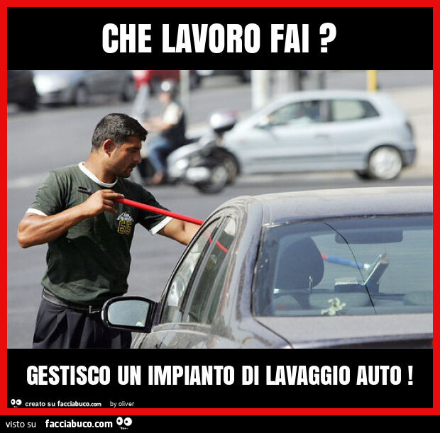 Che lavoro fai? Gestisco un impianto di lavaggio auto