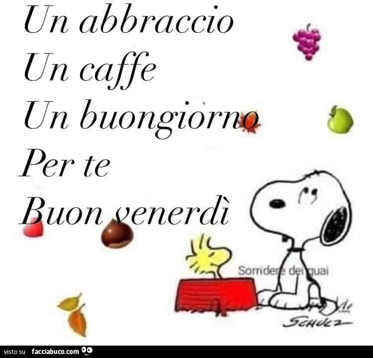 Un abbraccio un caffe un buongiorno per te. Buon Venerdì