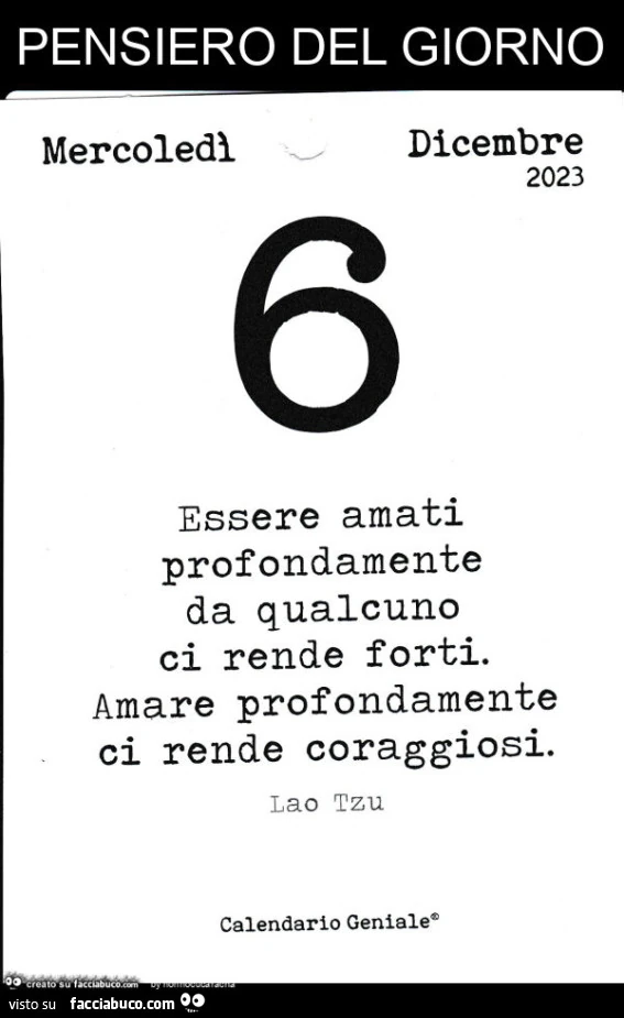 Pensiero del giorno: essere amati profondamente da qualcuno ci rende forti. Amare profondamente ci rende coraggiosi. Lao Tzu