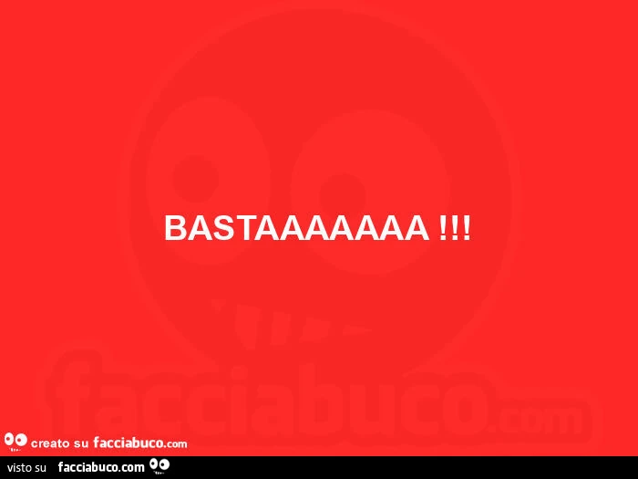 Bastaaaaaaa