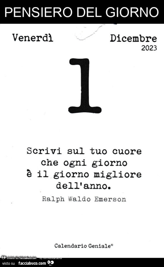 Pensiero del giorno: scrivi sul tuo cuore che ogni giorno è il giorno migliore dell' anno. Ralph Waldo Emerson