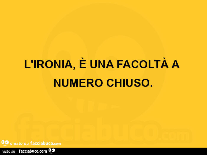 L'ironia, è una facoltà a numero chiuso