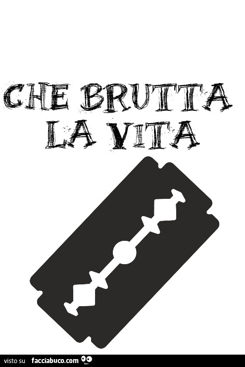 Che brutta la vita