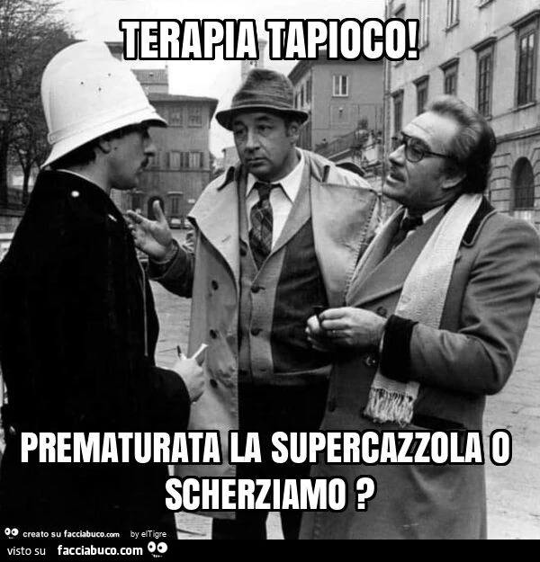 Terapia tapioco! Prematurata la supercazzola o scherziamo?