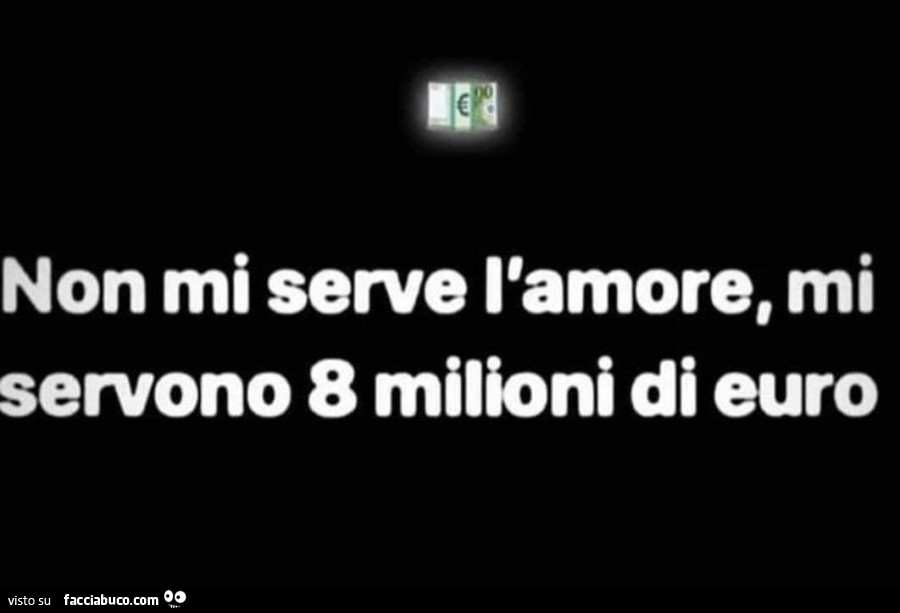 Non mi serve l'amore, mi servono 8 milioni di euro