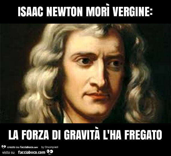 Isaac newton morì vergine: la forza di gravità l'ha fregato